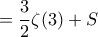 \displaystyle = \frac{3}{2}\zeta(3)+S