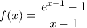 f(x)=\dfrac{e^{x-1}-1}{x-1}