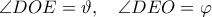 \angle DOE = \vartheta ,\quad \angle DEO = \varphi