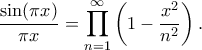 \displaystyle
\frac{\sin(\pi x)}{\pi x} = \prod_{n=1}^{\infty} \left(1-\frac{x^2}{n^2}\right).
\displaystyle
\frac{\sin(\pi x)}{\pi x} = \prod_{n=1}^{\infty} \left(1-\frac{x^2}{n^2}\right).