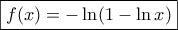 \displaystyle{ \boxed { f(x) = -\ln (1-\ln x) }}