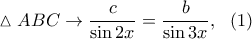 \displaystyle{\vartriangle ABC\rightarrow \frac{c}{\sin 2x}=\frac{b}{\sin 3x},~~(1)}