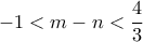 \displaystyle{-1<m-n<\frac{4}{3}}