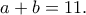 \displaystyle{a+b=11.} \displaystyle{a+b=11.}