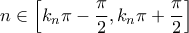 \displaystyle{n \in \left[ k_n \pi - \frac{\pi}{2}, k_n \pi + \frac{\pi}{2} \right]}