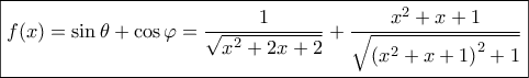 \boxed{f(x) = \sin \theta  + \cos \varphi  = \frac{1}{{\sqrt {{x^2} + 2x + 2} }} + \frac{{{x^2} + x + 1}}{{\sqrt {{{({x^2} + x + 1)}^2} + 1} }}}