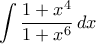  \displaystyle{\int \dfrac {1+x^4}{1+x^6} \, dx