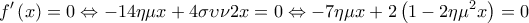  \displaystyle f'\left( x \right) = 0 \Leftrightarrow  - 14\eta \mu x + 4\sigma \upsilon \nu 2x = 0 \Leftrightarrow  - 7\eta \mu x + 2\left( {1 - 2\eta {\mu ^2}x} \right) = 0