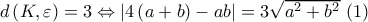 d\left( {K,\varepsilon } \right) = 3 \Leftrightarrow |4\left( {a + b} \right) - ab| = 3\sqrt {{a^2} + {b^2}} \,\,(1)
