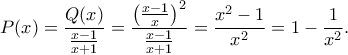 \displaystyle
P(x)= \frac{Q(x)}{\frac{x-1}{x+1}}
=\frac{\left(\frac{x-1}{x}\right)^2}{\frac{x-1}{x+1}}
=\frac{x^2-1}{x^2}
=1-\frac{1}{x^2}.
\displaystyle
P(x)= \frac{Q(x)}{\frac{x-1}{x+1}}
=\frac{\left(\frac{x-1}{x}\right)^2}{\frac{x-1}{x+1}}
=\frac{x^2-1}{x^2}
=1-\frac{1}{x^2}.