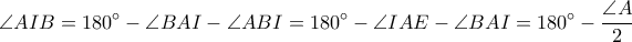 \displaystyle \angle AIB=180^\circ-\angle BAI-\angle ABI=180^\circ-\angle IAE-\angle BAI=180^\circ-\frac{\angle A}{2}