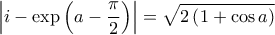 \displaystyle \left| i-\exp\left(a-\frac{\pi}{2} \right) \right|=\sqrt{2\left(1+\cos a \right)}