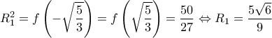 \displaystyle{R_1^2 = f\left( { - \sqrt {\frac{5}{3}} } \right) = f\left( {\sqrt {\frac{5}{3}} } \right) = \frac{{50}}{{27}} \Leftrightarrow {R_1} = \frac{{5\sqrt 6 }}{9}}