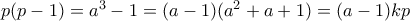p(p-1)=a^3-1=(a-1)(a^2+a+1) = (a-1)kp