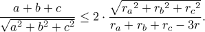 \displaystyle{ \frac{a+b+c}{\sqrt{a^{2}+b^{2}+c^{2}}}\leq 2\cdot\frac{\sqrt{{r_{a}}^{2}+{r_{b}}^{2}+{r_{c}}^{2}}}{r_{a}+r_{b}+r_{c}-3r} .}