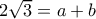2\sqrt{3}=a+b