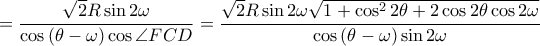 \displaystyle =\frac{\sqrt{2}R \sin 2\omega }{\cos \left ( \theta -\omega  \right )\cos \angle FCD}=\frac{\sqrt{2}R \sin 2\omega \sqrt{1+\cos ^{2}2\theta +2\cos2\theta \cos2\omega }}{\cos \left ( \theta -\omega  \right )\sin 2\omega }