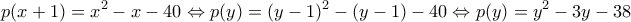 \displaystyle{p(x+1)  = x^2 - x - 40 \Leftrightarrow p(y) = (y-1)^2 - (y-1) - 40 \Leftrightarrow p(y) = y^2 -3y-38}