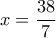 \displaystyle x = \frac{38}{7}