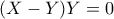 (X-Y)Y=0
