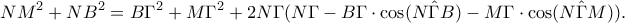 \displaystyle{NM^2+NB^2=B\Gamma^2+M\Gamma^2+2N\Gamma(N\Gamma - B\Gamma\cdot\cos(N\hat{\Gamma}B) - M\Gamma\cdot\cos(N\hat{\Gamma}M)).} \displaystyle{NM^2+NB^2=B\Gamma^2+M\Gamma^2+2N\Gamma(N\Gamma - B\Gamma\cdot\cos(N\hat{\Gamma}B) - M\Gamma\cdot\cos(N\hat{\Gamma}M)).}