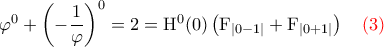 \varphi^0 + \left(-\dfrac 1 \varphi\right)^0 = 2 = \mathrm{H}^{0}(0)\left(\mathrm F_{|0-1|}+\mathrm F_{|0+1|}\right)~~~\color{red} (3)