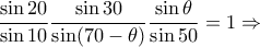 \dfrac{\sin 20}{\sin 10}\dfrac{\sin 30}{\sin (70-\theta)}\dfrac{\sin \theta}{\sin 50}=1\Rightarrow