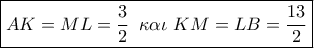\boxed{AK = ML = \frac{3}{2}\,\,\,\kappa \alpha \iota \,\,KM = LB = \frac{{13}}{2}}