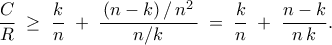 \displaystyle  
\frac{C}{R} 
\;\ge\; 
\frac{k}{n} 
\;+\; 
\frac{\,(n-k)\,/\,n^2\,}{\,n/k\,} 
\;=\; 
\frac{k}{n} 
\;+\; 
\frac{n-k}{n\,k}. 

