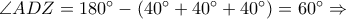\angle ADZ =180&deg;-(40&deg;+40&deg;+40&deg;)=60&deg;\Rightarrow