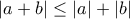|a+b|\leq |a|+|b|
