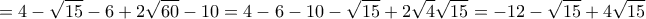 \displaystyle{=4-\sqrt{15} -6+2\sqrt{60}-10=4-6-10-\sqrt{15} +2\sqrt{4}\sqrt{15}=-12-\sqrt{15} +4\sqrt{15}}