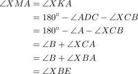 \begin{aligned} 
\angle XMA&=\angle XKA\\ 
		&=180^\circ -\angle ADC-\angle XCB\\ 
		&=180^\circ -\angle A-\angle XCB\\ 
		&=\angle B+\angle XCA\\ 
		&=\angle B+\angle XBA\\ 
		&=\angle XBE 
	\end{aligned}