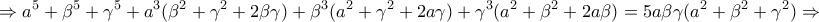 \displaystyle{\Rightarrow a^5 +\beta ^5 +\gamma ^5 +a^3 (\beta ^2 +\gamma ^2 +2\beta \gamma)+\beta ^3 (a^2 +\gamma ^2 +2a \gamma)+\gamma ^3 (a^2 +\beta ^2 +2a\beta) =5a\beta \gamma (a^2 +\beta ^2 +\gamma ^2 )\Rightarrow}