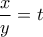 \dfrac{x}{y}=t