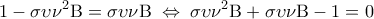 \displaystyle
\;1 - \sigma \upsilon \nu ^2 {\rm B} = \sigma \upsilon \nu {\rm B}\; \Leftrightarrow \;\sigma \upsilon \nu ^2 {\rm B} + \sigma \upsilon \nu {\rm B} - 1 = 0 \displaystyle
\;1 - \sigma \upsilon \nu ^2 {\rm B} = \sigma \upsilon \nu {\rm B}\; \Leftrightarrow \;\sigma \upsilon \nu ^2 {\rm B} + \sigma \upsilon \nu {\rm B} - 1 = 0