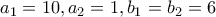 a_1=10, a_2=1, b_1=b_2=6