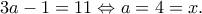 \displaystyle 3a - 1 = 11 \Leftrightarrow a = 4 = x.