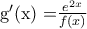 {\rm{ g'(x) = }}\frac{{{e^{2x}}}}{{f(x)}}