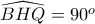 \widehat{BHQ}=90^o