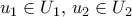 u_1\in U_{1}, \, u_2 \in U_{2}