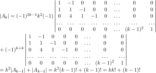\\ |A_k|=(-1)^{2k-1}k^2(-1)\begin{vmatrix}1& -1 & 0 & 0 & 0 & \ldots & 0 & 0 \\ 1 & 1 & -1 & 0 & 0 & \ldots & 0 &  0\\ 0 & 4 & 1 & -1 & 0 & \ldots & 0 &0 \\ \ldots & \ldots & \ldots & \ldots & \ldots & \ldots & \ldots & \ldots \\ 0 & 0 & 0& 0 & 0 & \ldots & (k-1)^2  & 1\end{vmatrix} \\ +(-1)^{k+k}\begin{vmatrix}1& -1 & 0 & 0 & 0 & \ldots & 0 & 0 \\ 1 & 1 & -1 & 0 & 0 & \ldots & 0 & 0 \\ 0 & 4 & 1 & -1 & 0 & \ldots & 0 & 0 \\ \ldots & \ldots & \ldots & \ldots & \ldots & \ldots & \ldots & \ldots  \\ 0 & 0 & 0& 0 & 0 & \ldots & (k-1)^2& 1  \end{vmatrix} \\ =k^2|A_{k-1}|+|A_{k-1}|=k^2(k-1)!+(k-1)!=kk!+(k-1)!