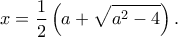 \displaystyle{x = \frac{1}{2}\left( {a + \sqrt {{a^2} - 4} } \right).}