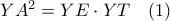 YA^2=YE\cdot YT  \quad (1)