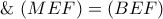 \& \,\left( {MEF} \right) = \left( {BEF} \right)