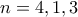 n=4,1,3