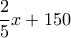 \displaystyle{\frac{2}{5}x + 150}