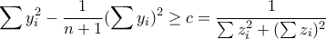  \displaystyle \sum y_{i}^{2}-\frac{1}{n+1}(\sum y_{i})^{2}\geq c=\frac{1}{\sum z_{i}^{2}+(\sum z_{i})^{2}}