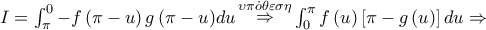 I = \int_\pi ^0 { - f\left( {\pi  - u} \right)g\left( {\pi  - u} \right)} du\mathop  \Rightarrow \limits^{\upsilon \pi \dot o\theta \varepsilon \sigma \eta } \int_0^\pi  {f\left( u \right)} \left[ {\pi  - g\left( u \right)} \right]du \Rightarrow