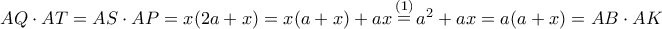 AQ \cdot AT = AS \cdot AP = x(2a + x) = x(a + x) + ax\mathop  = \limits^{(1)} {a^2} + ax = a(a + x) = AB \cdot AK